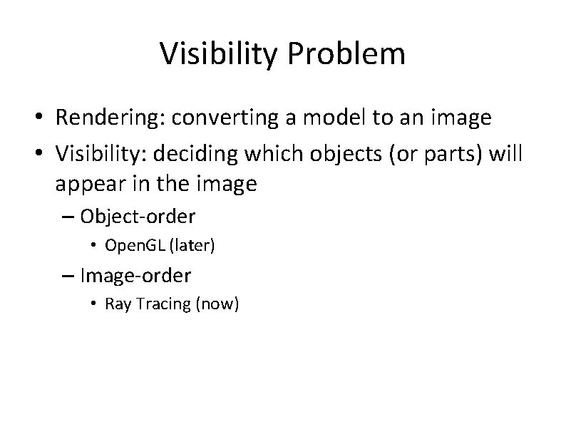 Visibility Problem • Rendering: converting a model to an image • Visibility: deciding which