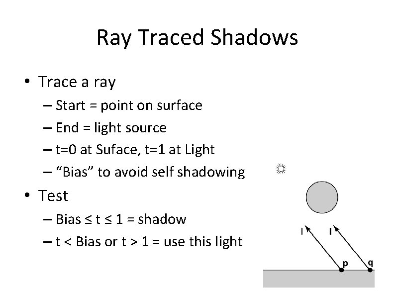 Ray Traced Shadows • Trace a ray – Start = point on surface –