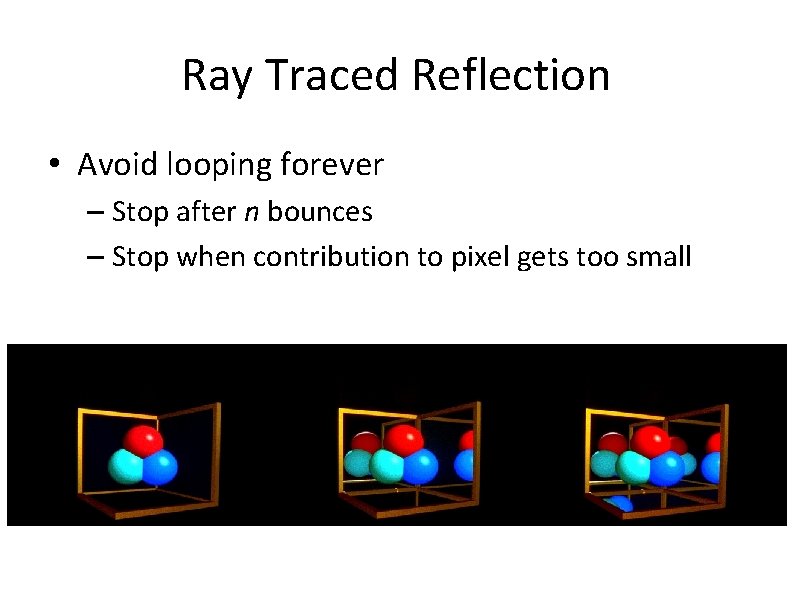 Ray Traced Reflection • Avoid looping forever – Stop after n bounces – Stop