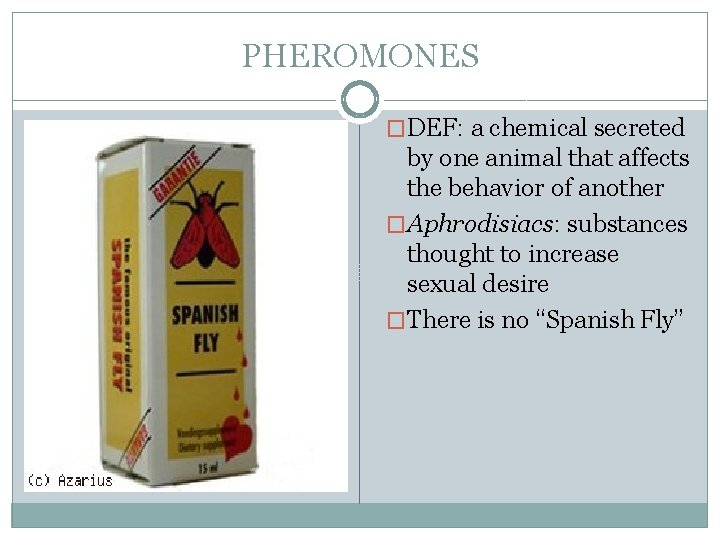 PHEROMONES �DEF: a chemical secreted by one animal that affects the behavior of another