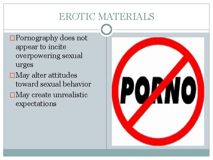 EROTIC MATERIALS �Pornography does not appear to incite overpowering sexual urges �May alter attitudes