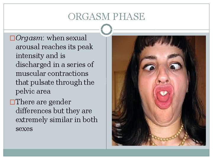 ORGASM PHASE �Orgasm: when sexual arousal reaches its peak intensity and is discharged in