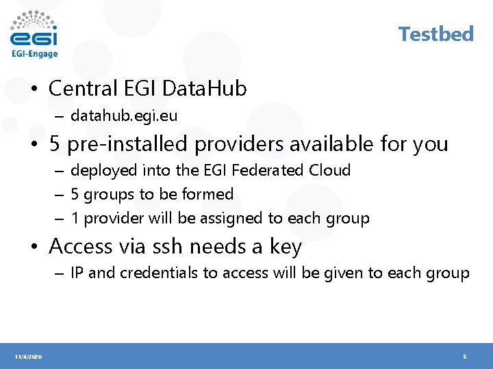 Testbed • Central EGI Data. Hub – datahub. egi. eu • 5 pre-installed providers