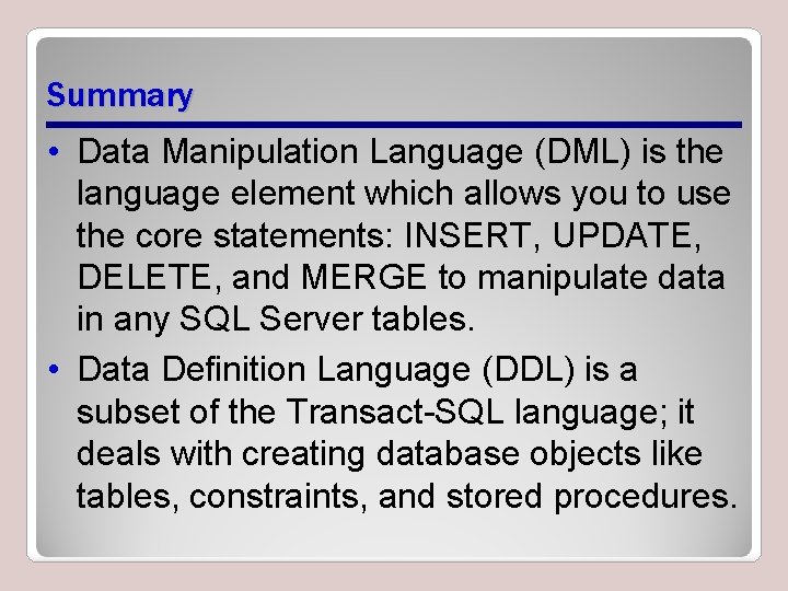 Summary • Data Manipulation Language (DML) is the language element which allows you to