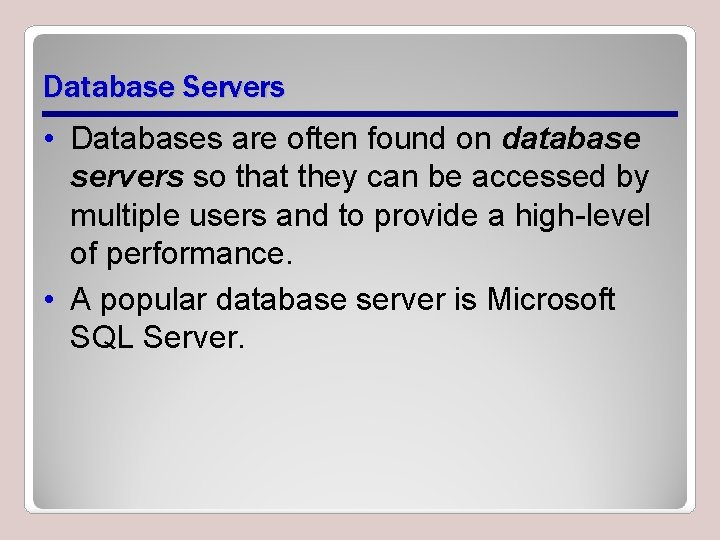 Database Servers • Databases are often found on database servers so that they can