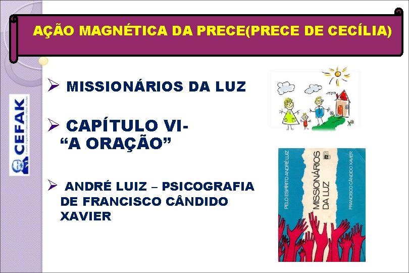 AÇÃO MAGNÉTICA DA PRECE(PRECE DE CECÍLIA) Ø MISSIONÁRIOS DA LUZ Ø CAPÍTULO VI“A ORAÇÃO”