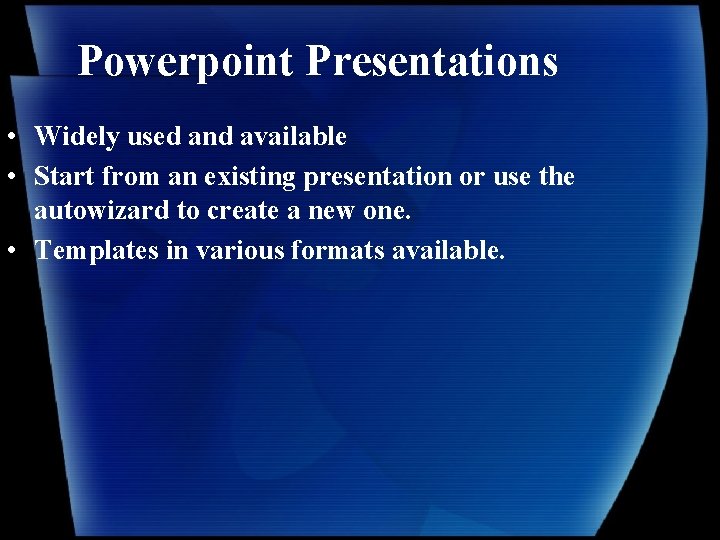 Powerpoint Presentations • Widely used and available • Start from an existing presentation or