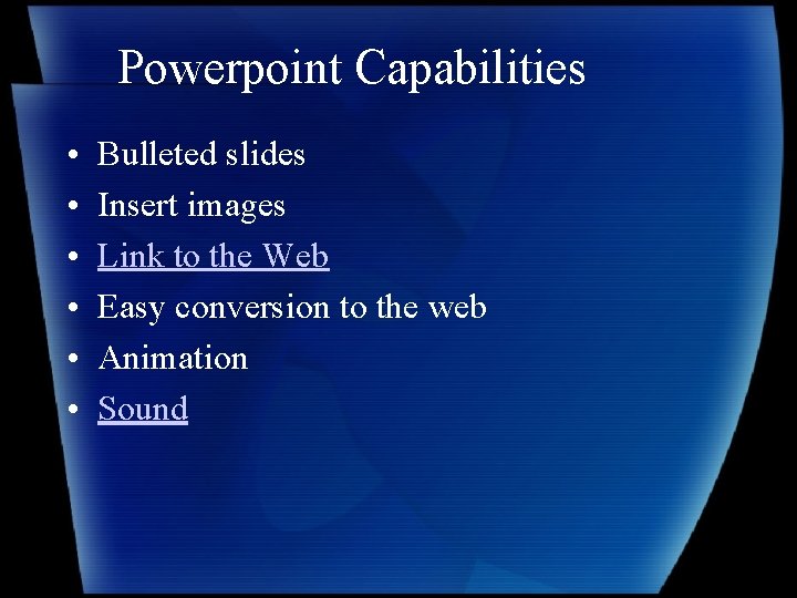 Powerpoint Capabilities • • • Bulleted slides Insert images Link to the Web Easy