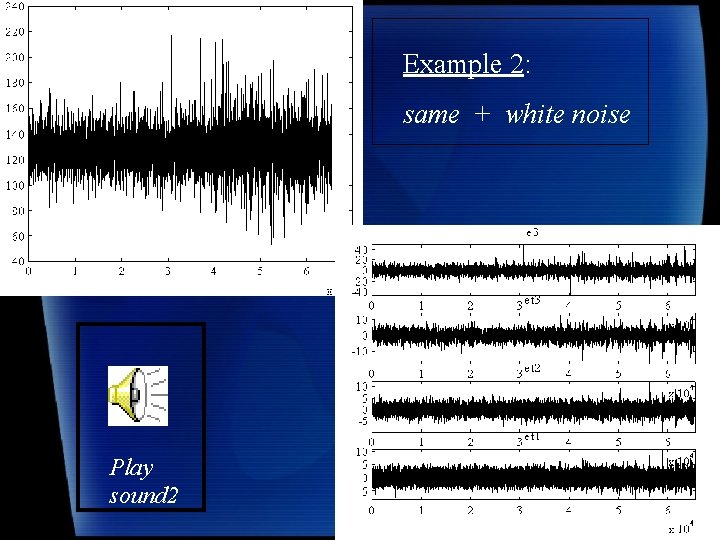 Example 2: same + white noise Play sound 2 