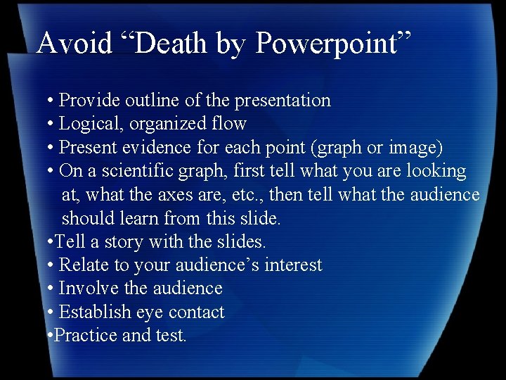 Avoid “Death by Powerpoint” • Provide outline of the presentation • Logical, organized flow