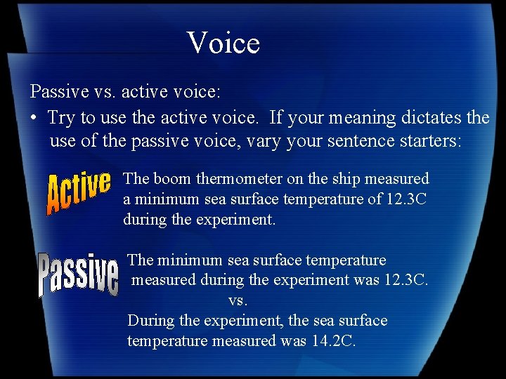 Voice Passive vs. active voice: • Try to use the active voice. If your