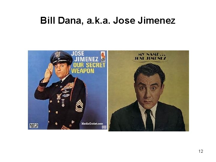 Bill Dana, a. k. a. Jose Jimenez 12 