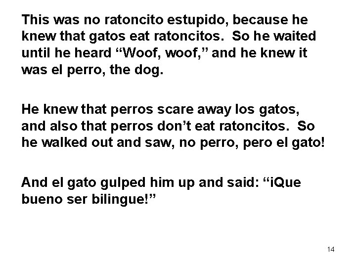 This was no ratoncito estupido, because he knew that gatos eat ratoncitos. So he