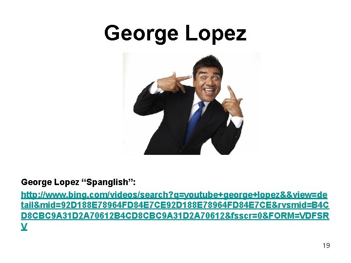 George Lopez “Spanglish”: http: //www. bing. com/videos/search? q=youtube+george+lopez&&view=de tail&mid=92 D 188 E 78964 FD