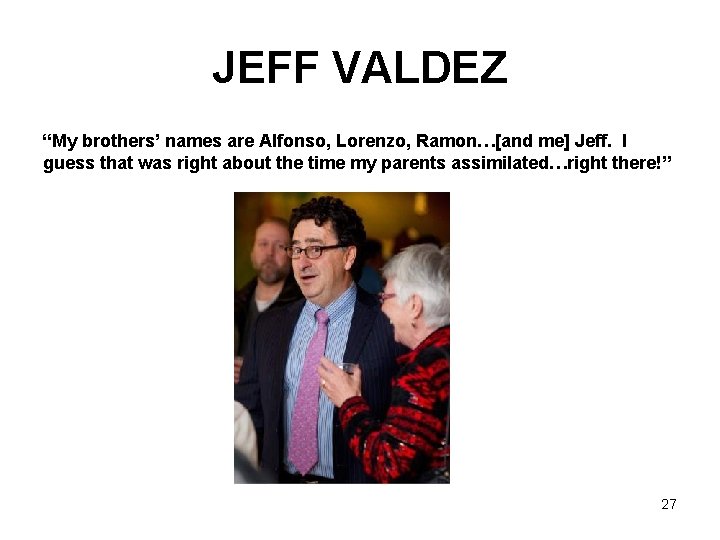 JEFF VALDEZ “My brothers’ names are Alfonso, Lorenzo, Ramon…[and me] Jeff. I guess that
