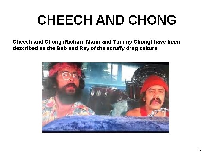 CHEECH AND CHONG Cheech and Chong (Richard Marin and Tommy Chong) have been described