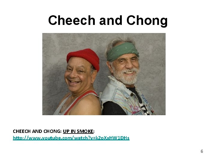 Cheech and Chong CHEECH AND CHONG: UP IN SMOKE: http: //www. youtube. com/watch? v=k