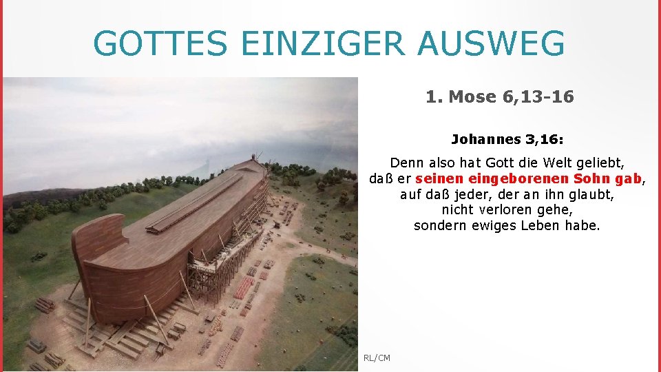 GOTTES EINZIGER AUSWEG 1. Mose 6, 13 -16 Johannes 3, 16: Denn also hat