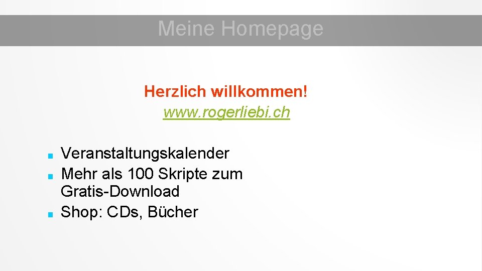 Meine Homepage Herzlich willkommen! www. rogerliebi. ch ■ ■ ■ Veranstaltungskalender Mehr als 100