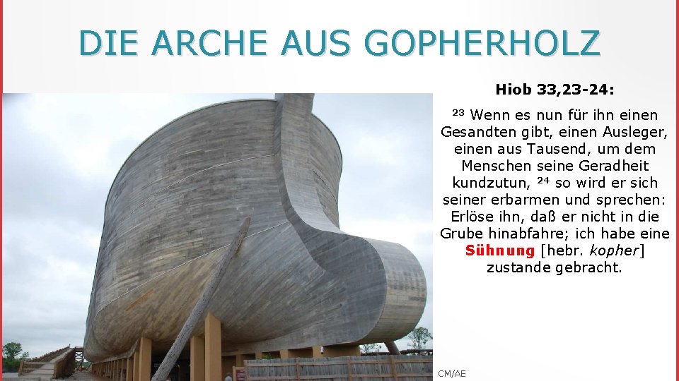 DIE ARCHE AUS GOPHERHOLZ Hiob 33, 23 -24: Wenn es nun für ihn einen