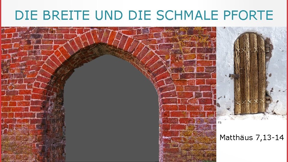 DIE BREITE UND DIE SCHMALE PFORTE FB Matthäus 7, 13 -14 