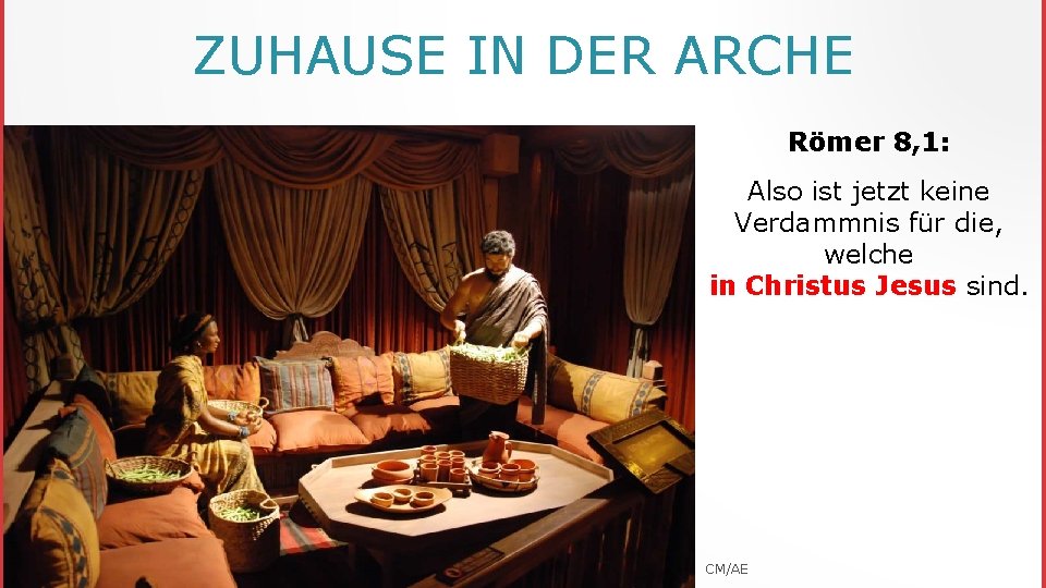 ZUHAUSE IN DER ARCHE Römer 8, 1: Also ist jetzt keine Verdammnis für die,