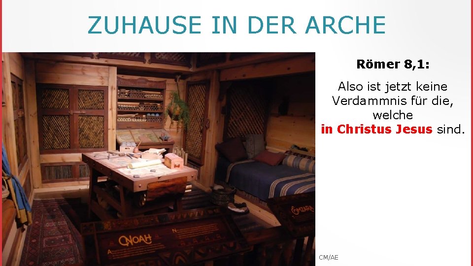 ZUHAUSE IN DER ARCHE Römer 8, 1: Also ist jetzt keine Verdammnis für die,