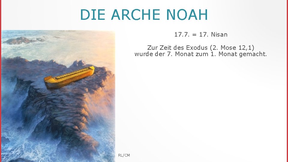 DIE ARCHE NOAH 17. 7. = 17. Nisan Zur Zeit des Exodus (2. Mose