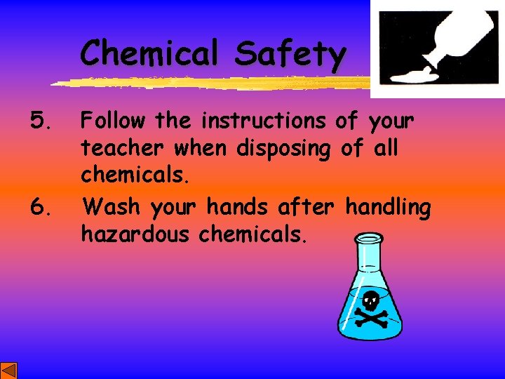 Chemical Safety 5. 6. Follow the instructions of your teacher when disposing of all