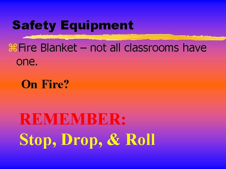 Safety Equipment z. Fire Blanket – not all classrooms have one. On Fire? REMEMBER: