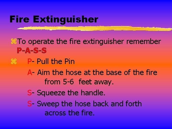 Fire Extinguisher z. To operate the fire extinguisher remember P-A-S-S z P- Pull the
