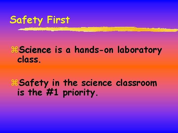 Safety First z. Science is a hands-on laboratory class. z. Safety in the science
