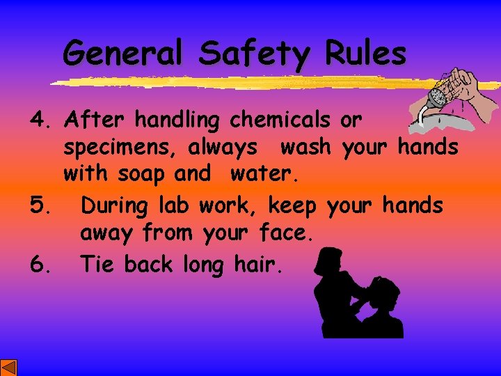General Safety Rules 4. After handling chemicals or specimens, always wash your hands with