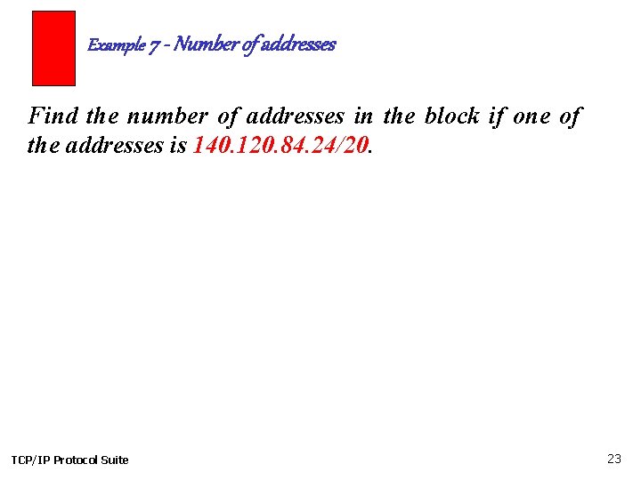 Example 7 - Number of addresses Find the number of addresses in the block