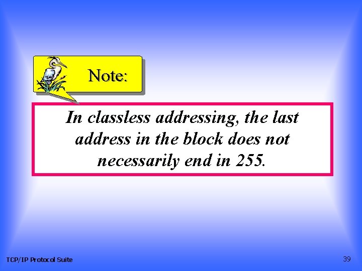 Note: In classless addressing, the last address in the block does not necessarily end