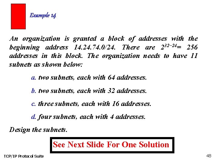 Example 14 An organization is granted a block of addresses with the beginning address