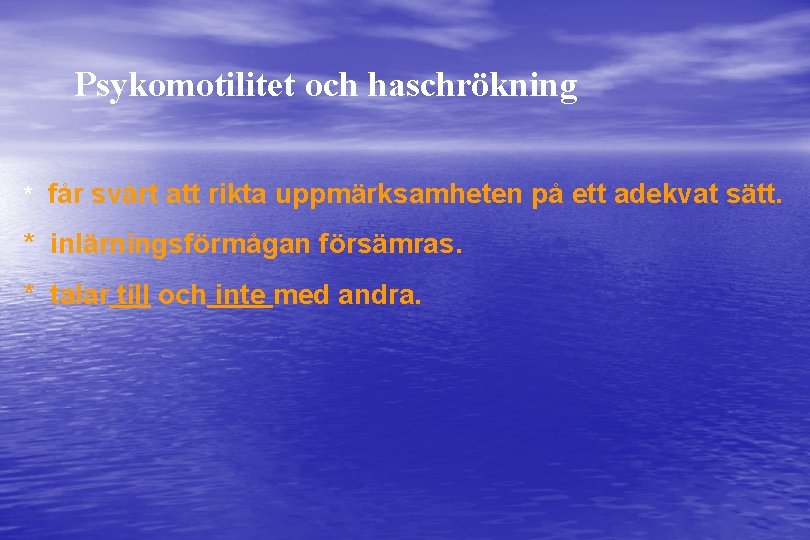 Psykomotilitet och haschrökning * får svårt att rikta uppmärksamheten på ett adekvat sätt. *