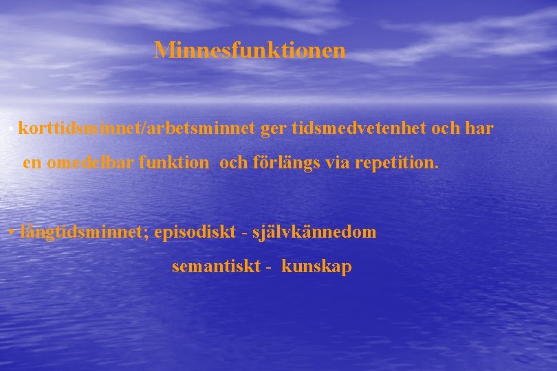 Minnesfunktionen • korttidsminnet/arbetsminnet ger tidsmedvetenhet och har en omedelbar funktion och förlängs via repetition.