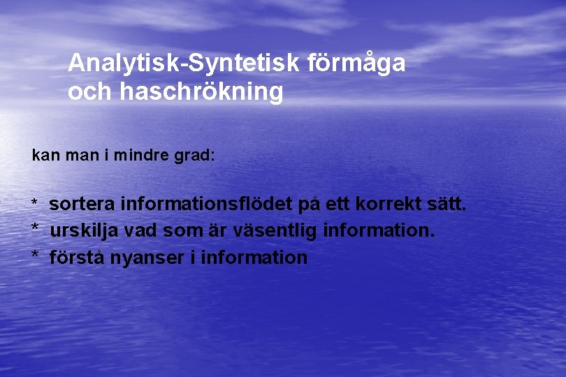 Analytisk-Syntetisk förmåga och haschrökning kan man i mindre grad: * sortera informationsflödet på ett