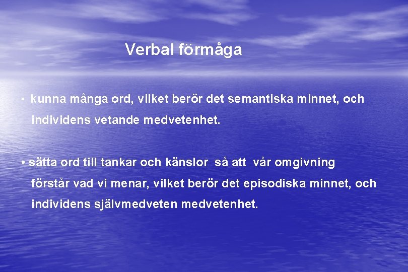 Verbal förmåga • kunna många ord, vilket berör det semantiska minnet, och individens vetande