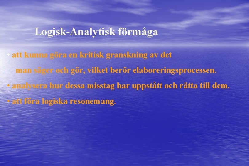 Logisk-Analytisk förmåga • att kunna göra en kritisk granskning av det man säger och