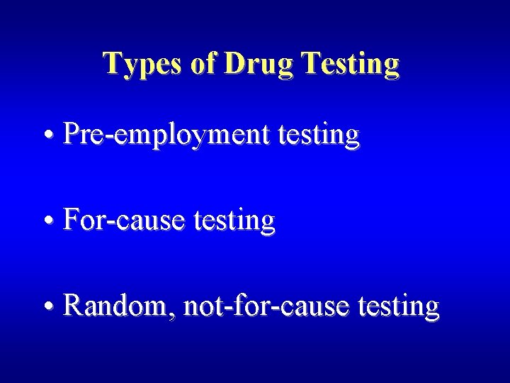 Types of Drug Testing • Pre-employment testing • For-cause testing • Random, not-for-cause testing