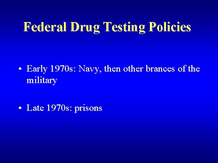 Federal Drug Testing Policies • Early 1970 s: Navy, then other brances of the