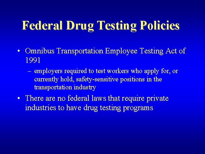 Federal Drug Testing Policies • Omnibus Transportation Employee Testing Act of 1991 – employers