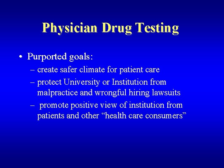 Physician Drug Testing • Purported goals: – create safer climate for patient care –