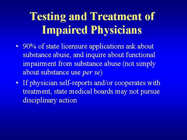 Testing and Treatment of Impaired Physicians • 90% of state licensure applications ask about