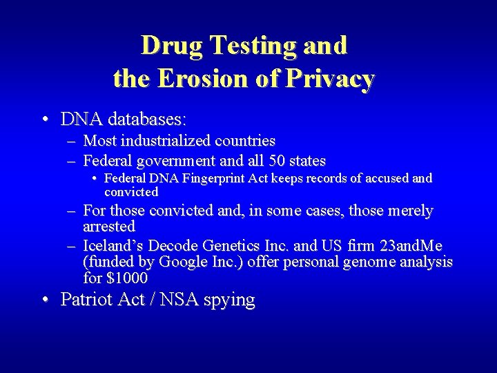 Drug Testing and the Erosion of Privacy • DNA databases: – Most industrialized countries