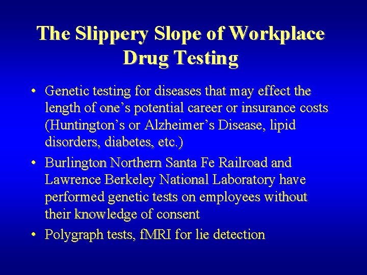 The Slippery Slope of Workplace Drug Testing • Genetic testing for diseases that may