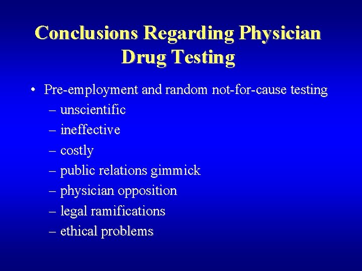 Conclusions Regarding Physician Drug Testing • Pre-employment and random not-for-cause testing – unscientific –