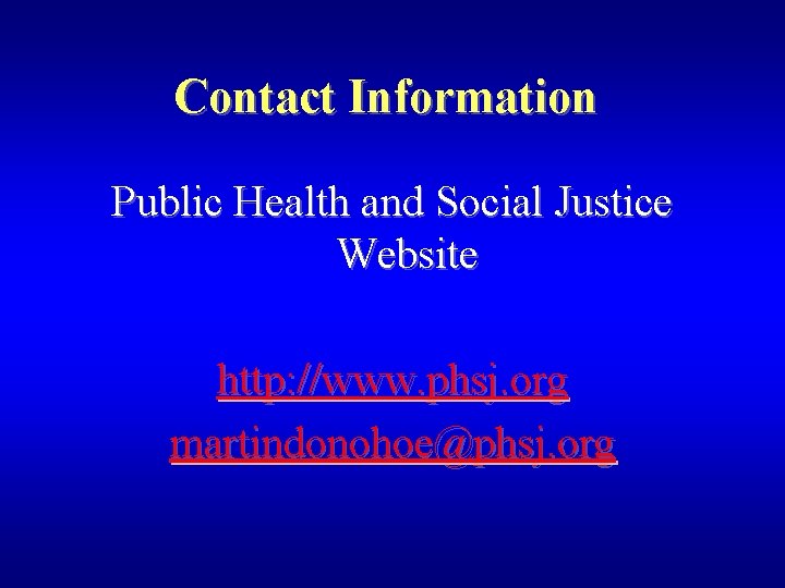 Contact Information Public Health and Social Justice Website http: //www. phsj. org martindonohoe@phsj. org